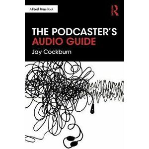The Podcaster's Audio Guide, Paperback - Jay Cockburn imagine