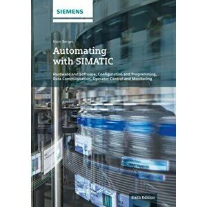 Automating with SIMATIC 6e - Hardware and Software, Configuration and Programming, , Hardback - H Berger imagine