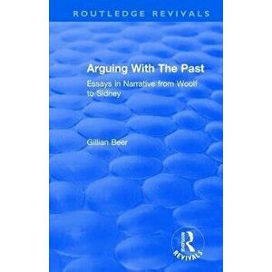 Routledge Revivals: Arguing With The Past (1989). Essays in Narrative from Woolf to Sidney, Paperback - Gillian Beer imagine