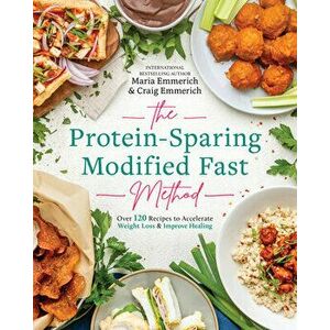 The Protein-sparing Modified Fast Method. Over 100 Recipes to Accelerate Weight Loss & Improve Healing, Paperback - Maria Emmerich imagine