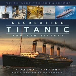 Recreating Titanic and Her Sisters. A Visual History, Hardback - Bill Wormstedt imagine