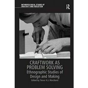 Craftwork as Problem Solving. Ethnographic Studies of Design and Making, Paperback - Trevor H.J. Marchand imagine