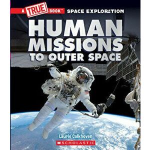 Human Missions to Outer Space (A True Book Space Exploration), Paperback - Laurie Calkhoven imagine