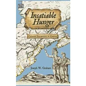 Insatiable Hunger - Colonial Encounters in Context, Hardback - Joseph Graham imagine