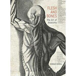 Flesh and Bones. The Art of Anatomy, Hardback - Monique Kornell imagine