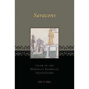 Saracens. Islam in the Medieval European Imagination, Paperback - John V. Tolan imagine