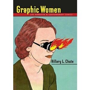 Graphic Women. Life Narrative and Contemporary Comics, Paperback - Hillary L. Chute imagine