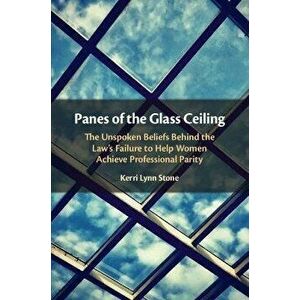 Panes of the Glass Ceiling. The Unspoken Beliefs Behind the Law's Failure to Help Women Achieve Professional Parity, Paperback - *** imagine