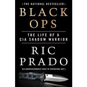 Black Ops. The Life of a CIA Shadow Warrior, Hardback - Ric Prado imagine
