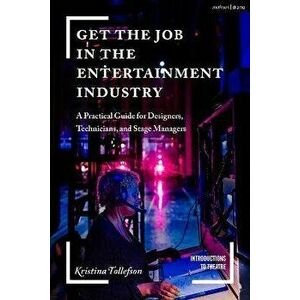 Get the Job in the Entertainment Industry. A Practical Guide for Designers, Technicians, and Stage Managers, Paperback - *** imagine