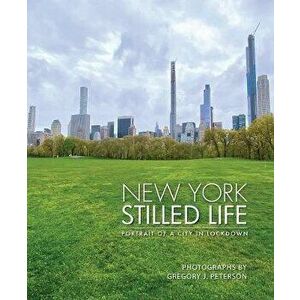 New York Stilled Life. Portrait of a City in Lockdown, Hardback - Gregory Peterson imagine