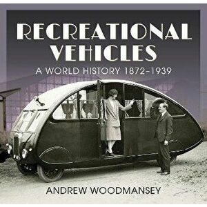 Recreational Vehicles. A World History, 1872 1939, Hardback - Andrew Woodmansey imagine