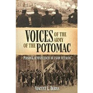 Voices of the Army of the Potomac. Personal Reminiscences of Union Veterans, Hardback - Vincent L. Burns imagine