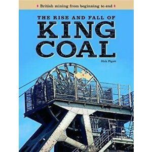The Rise and Fall of King Coal, Hardback - Nick Piggott imagine