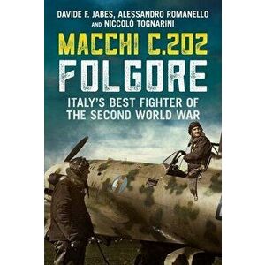 Macchi C.202 Folgore. Italy's Best Fighter of the Second World War, Hardback - Niccolo Tognarini imagine
