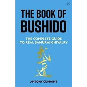 The Book of Bushido. The Complete Guide to Real Samurai Chivalry, 0 New edition, Hardback - Antony, MA Cummins imagine