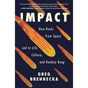 Impact. How Rocks from Space Led to Life, Culture, and Donkey Kong, Hardback - Greg Brennecka imagine