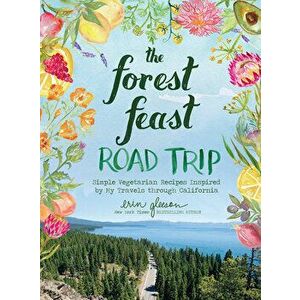 The Forest Feast Road Trip: Simple Vegetarian Recipes Inspired by My Travels through California, Hardback - Erin Gleeson imagine
