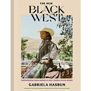 The New Black West. Photographs from America's Only Touring Black Rodeo, Hardback - Gabriela Hasbun imagine