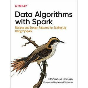 Data Algorithms with Spark. Recipes and Design Patterns for Scaling Up using PySpark, Paperback - Mahmoud Parsian imagine