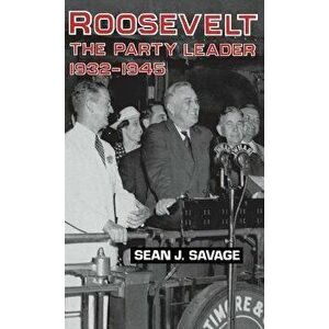 Roosevelt. The Party Leader, 1932-1945, Hardback - Sean J. Savage imagine