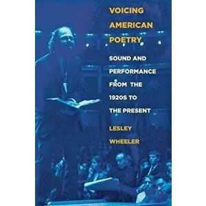 Voicing American Poetry. Sound and Performance from the 1920s to the Present, Paperback - Lesley Wheeler imagine