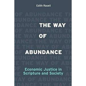 The Way of Abundance. Economic Justice in Scripture and Society, Paperback - Edith Rasell imagine