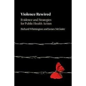 Violence Rewired. Evidence and Strategies for Public Health Action, Paperback - James (University of Liverpool) McGuire imagine