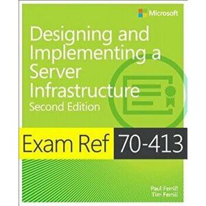 Exam Ref 70-413 Designing and Implementing a Server Infrastructure (MCSE). 2 ed, Paperback - Tim Ferrill imagine