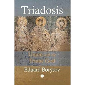 Triadosis. Union with the Triune God, Paperback - Eduard Borysov imagine