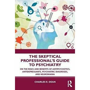 The Skeptical Professional's Guide to Psychiatry. On the Risks and Benefits of Antipsychotics, Antidepressants, Psychiatric Diagnoses, and Neuromania, imagine