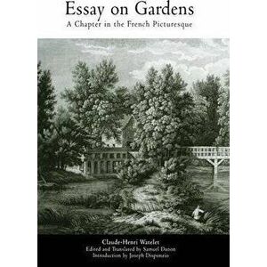 Essay on Gardens. A Chapter in the French Picturesque, Hardback - Claude-Henri Watelet imagine