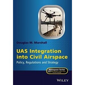 UAS Integration into Civil Airspace: Policy, Regul ations and Strategy, Hardback - DM Marshall imagine