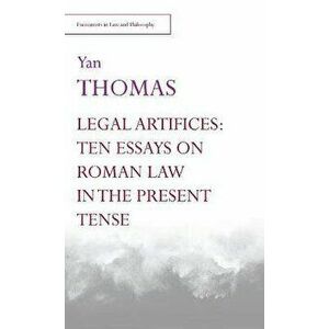 Legal Artifices: Ten Essays on Roman Law in the Present Tense, Hardback - Yan Thomas imagine