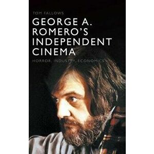 George A. Romero's Independent Cinema. Horror, Industry, Economics, Hardback - Tom Fallows imagine