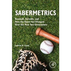 Sabermetrics. Baseball, Steroids, and How the Game has Changed Over the Past Two Generations, Paperback - *** imagine