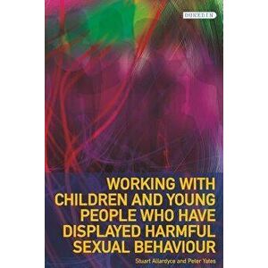 Working with Children and Young People who have displayed Harmful Sexual Behaviour. New ed, Paperback - Peter Yates imagine