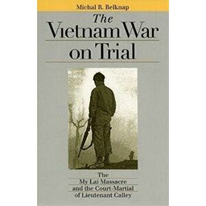 The Vietnam War on Trial. The My Lai Massacre and Court-martial of Lieutenant Calley, Paperback - Michal R. Belknap imagine
