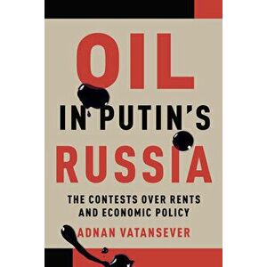 Oil in Putin's Russia. The Contests over Rents and Economic Policy, Hardback - Adnan Vatansever imagine