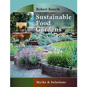 Sustainable Food Gardens. Myths and Solutions, Paperback - Robert Kourik imagine