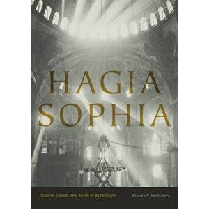 Hagia Sophia. Sound, Space, and Spirit in Byzantium, Paperback - *** imagine
