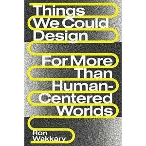 Things We Could Design. For More Than Human-Centered Worlds, Paperback - Ron Wakkary imagine
