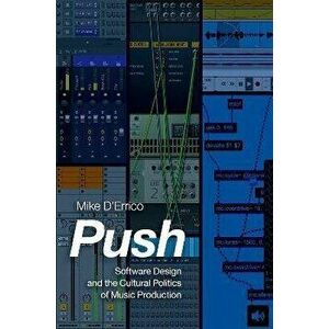 Push. Software Design and the Cultural Politics of Music Production, Paperback - *** imagine