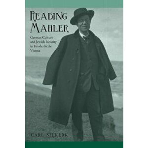 Reading Mahler. German Culture and Jewish Identity in Fin-de-Siecle Vienna, Paperback - Carl (Customer) Niekerk imagine