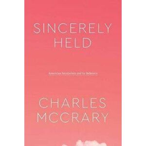 Sincerely Held. American Secularism and Its Believers, Paperback - Charles McCrary imagine