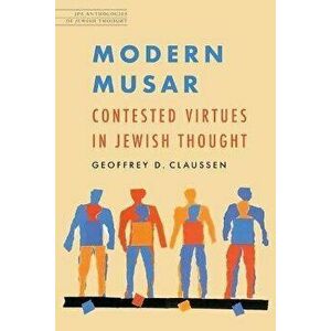 Modern Musar. Contested Virtues in Jewish Thought, Paperback - Geoffrey D. Claussen imagine