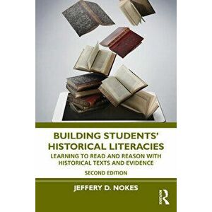 Building Students' Historical Literacies. Learning to Read and Reason With Historical Texts and Evidence, 2 ed, Paperback - Jeffery D. Nokes imagine