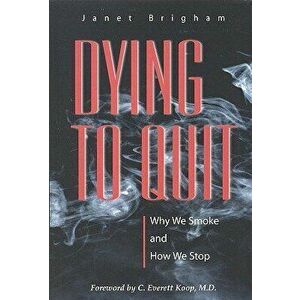 Dying to Quit. Why We Smoke and How We Stop, Hardback - Janet Brigham imagine