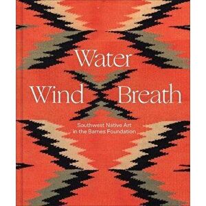 Water, Wind, Breath. Southwest Native Art in the Barnes Foundation, Hardback - *** imagine