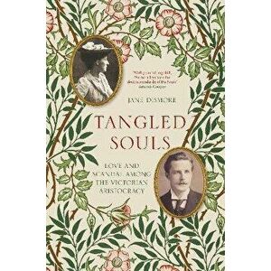 Tangled Souls. Love and Scandal Among the Victorian Aristocracy, Hardback - Jane Dismore imagine